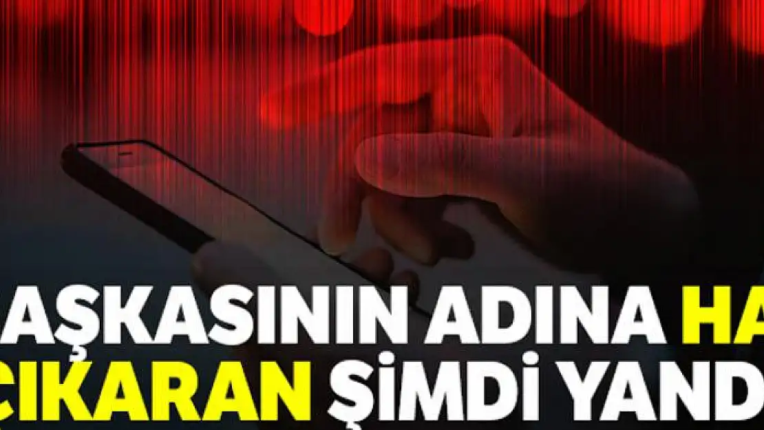 Başkasının adına hat çıkaran şimdi yandı