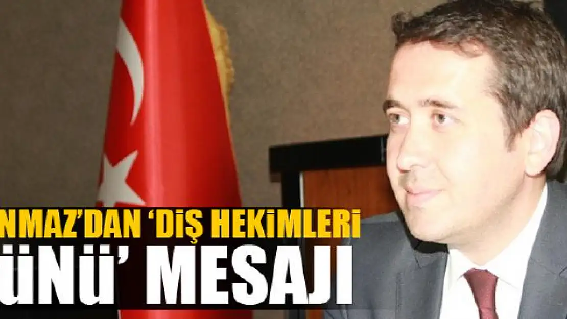 Yanmaz'dan 'Diş Hekimleri Günü' mesajı 