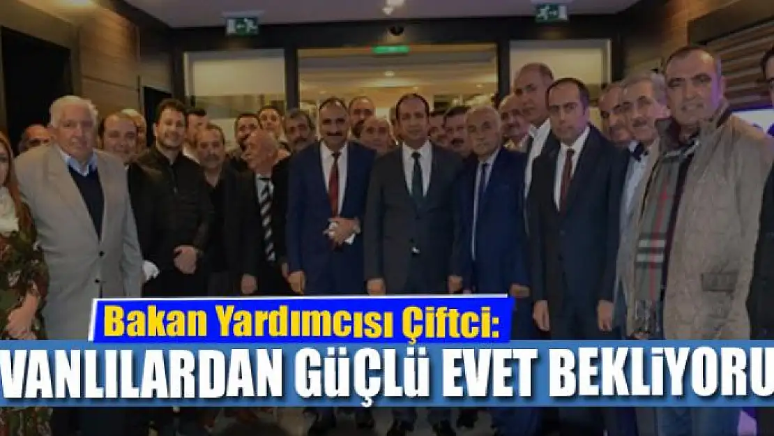 VANLILARDAN GÜÇLÜ EVET BEKLİYORUZ