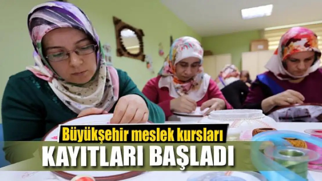 Büyükşehir meslek kursları kayıtları başladı