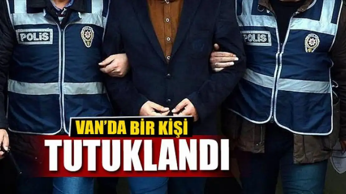 Van'da bir kişi tutuklandı