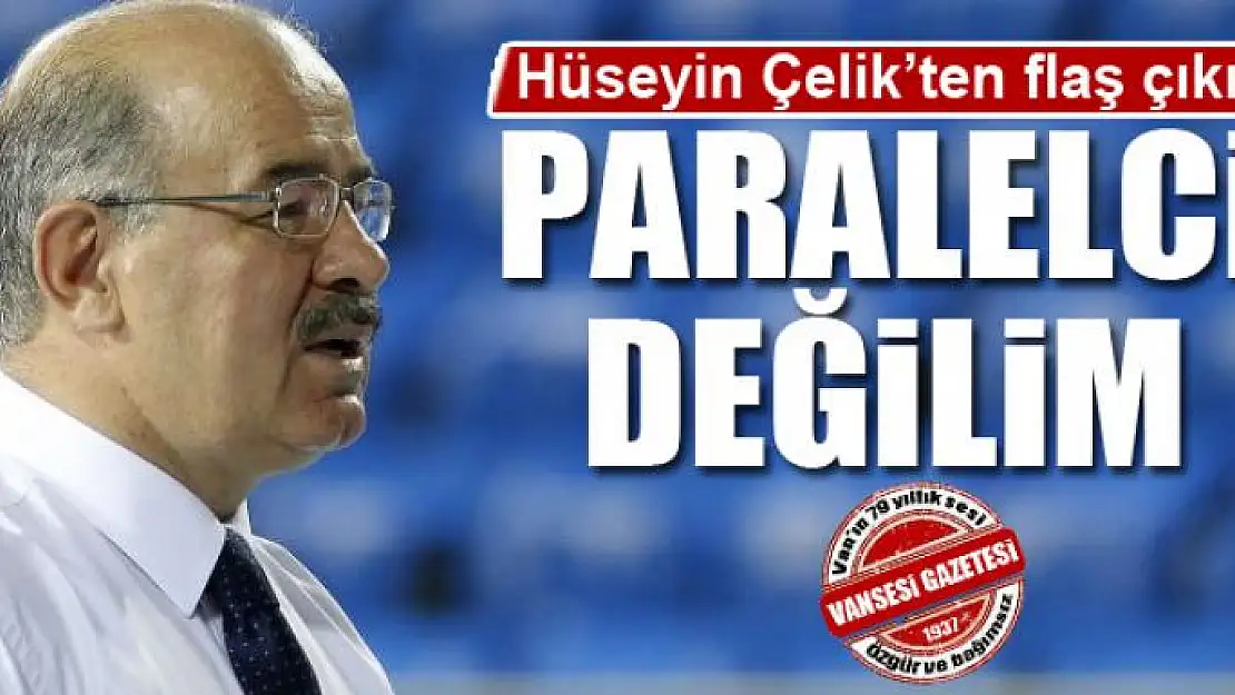 Çelik: Paralelci değilim