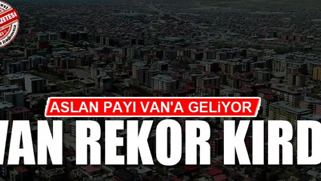 ASLAN PAYI VAN'A GELİYOR