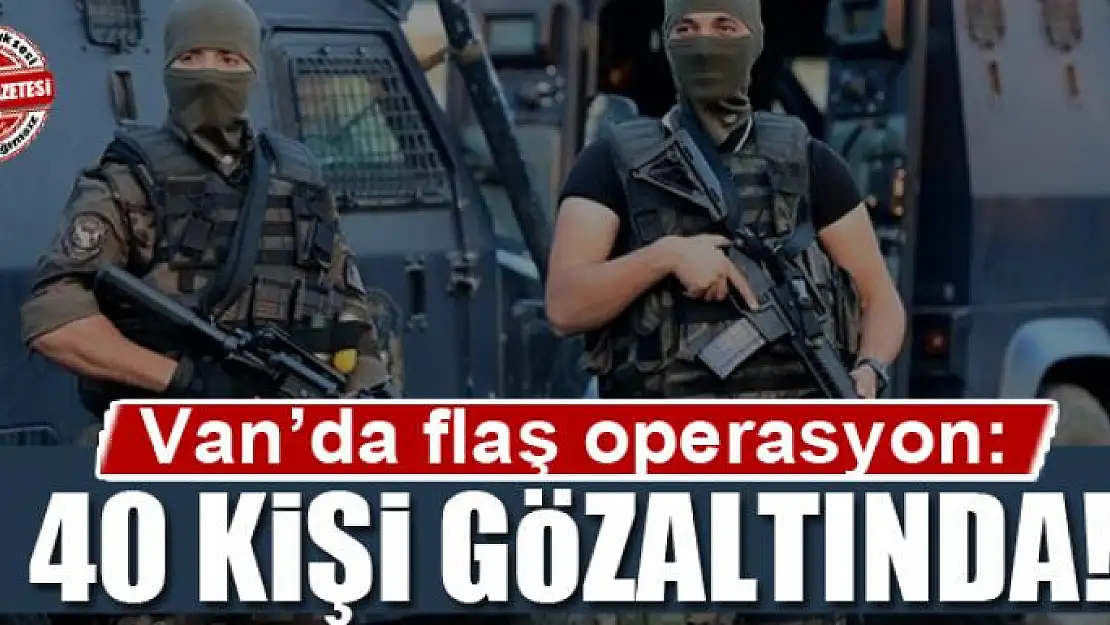 Van'da operasyon: 40 gözaltı