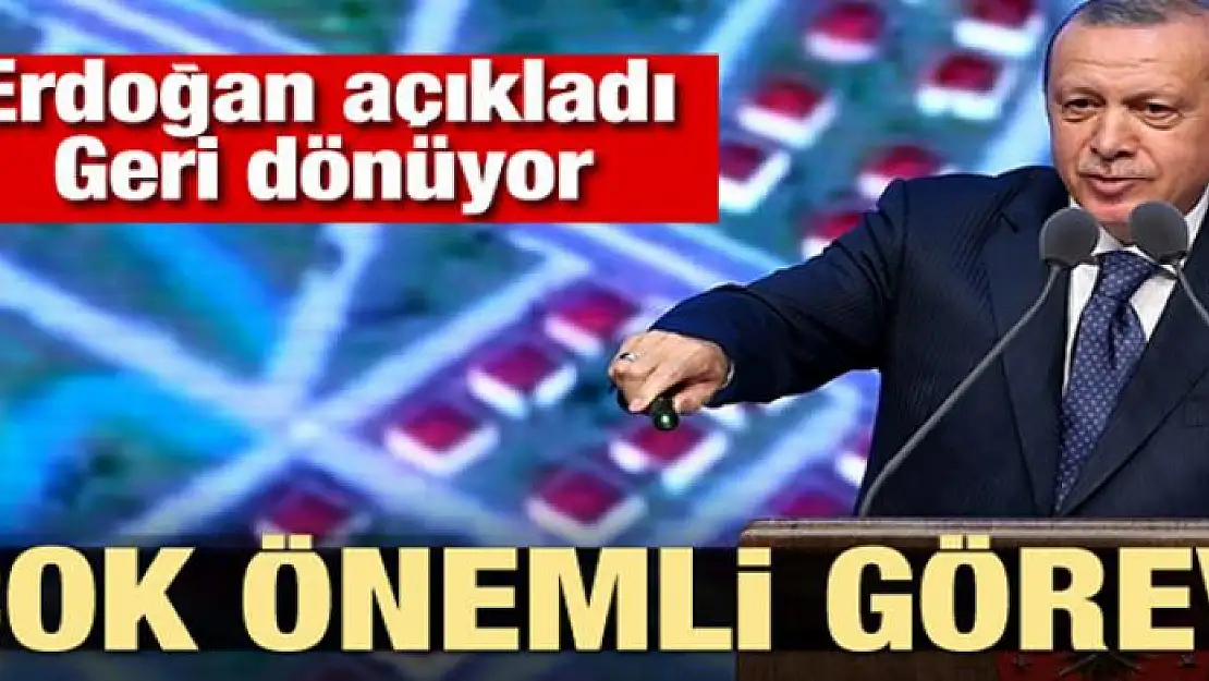 Erdoğan açıkladı: Geri dönüyor! Çok önemli görev