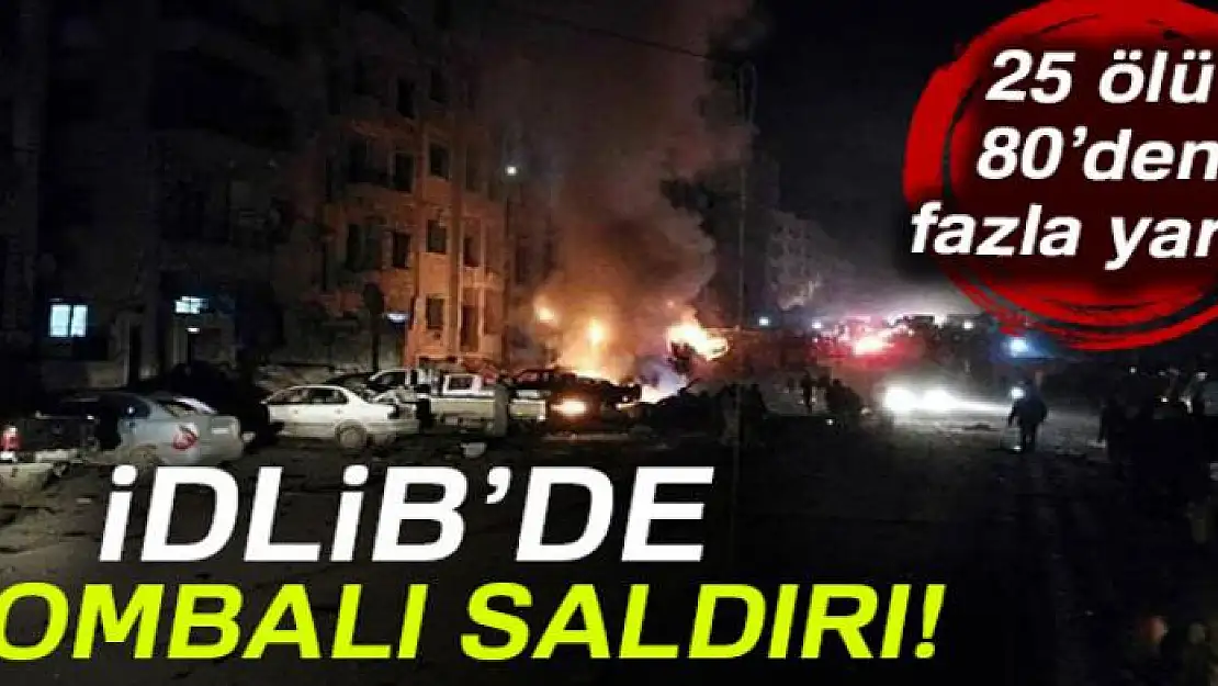 İdlib'te bombalı saldırı: 25 ölü, 80'den fazla yaralı