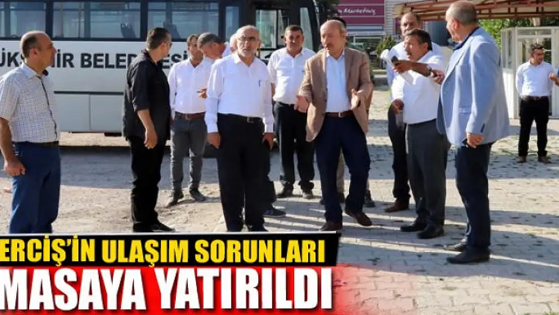 ERCİŞ'İN ULAŞIM SORUNLARI MASAYA YATIRILDI