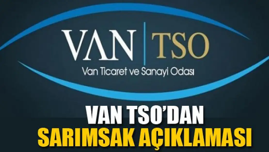 VAN TSO'DAN SARIMSAK AÇIKLAMASI