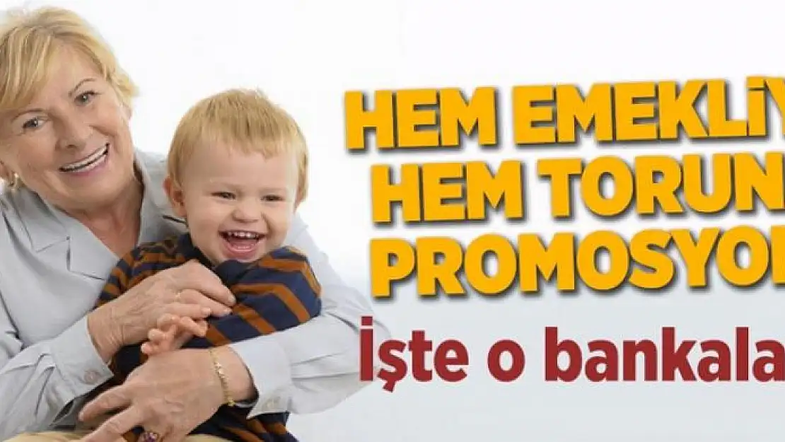 Hem emekliye hem toruna promosyon 