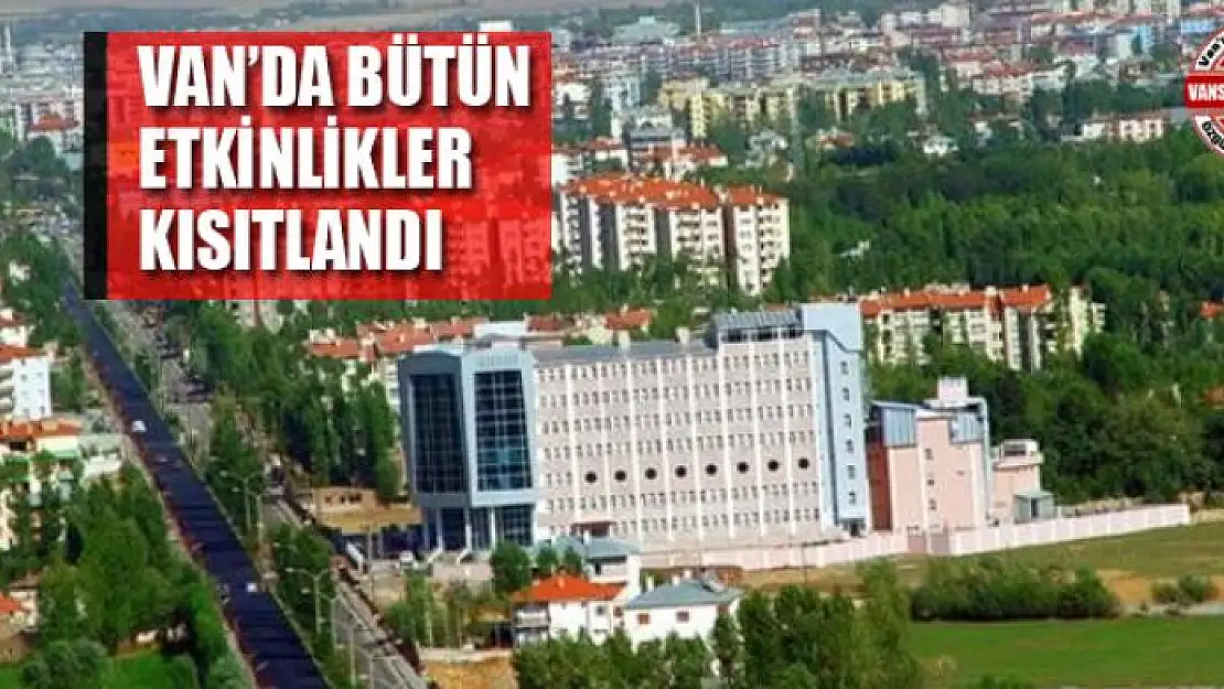 VAN'DA BÜTÜN ETKİNLİKLER KISITLANDI