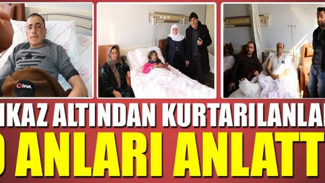 Depremde enkaz altından kurtarılanlar o anları anlattı