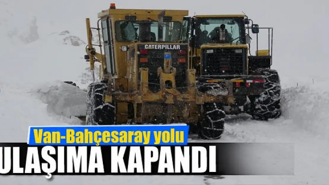 Van-Bahçesaray yolu ulaşıma kapandı