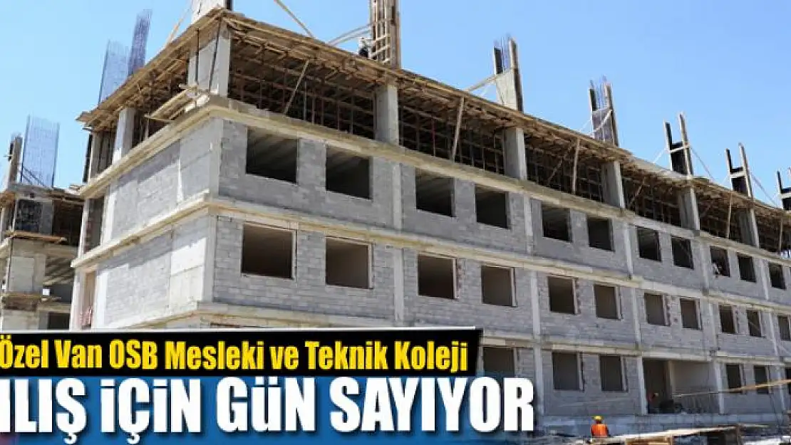 Özel Van OSB Mesleki ve Teknik Koleji açılış için gün sayıyor