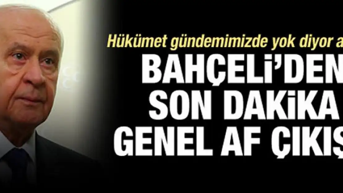 Bahçeli'den son dakika 'genel af' açıklaması