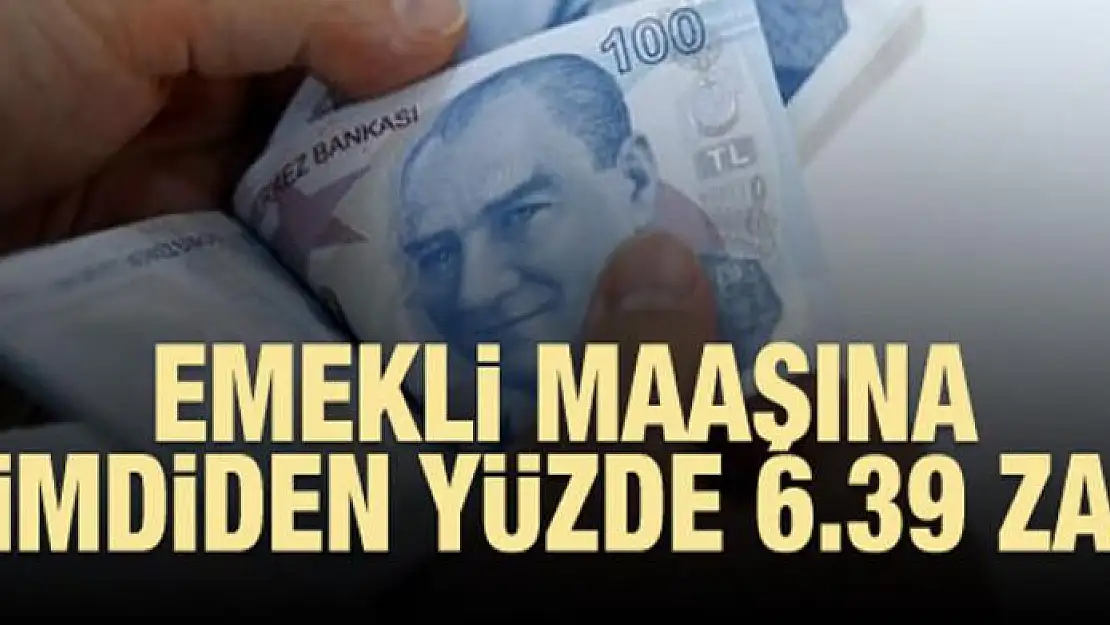 Emekli maaşına şimdiden yüzde 6.39 zam