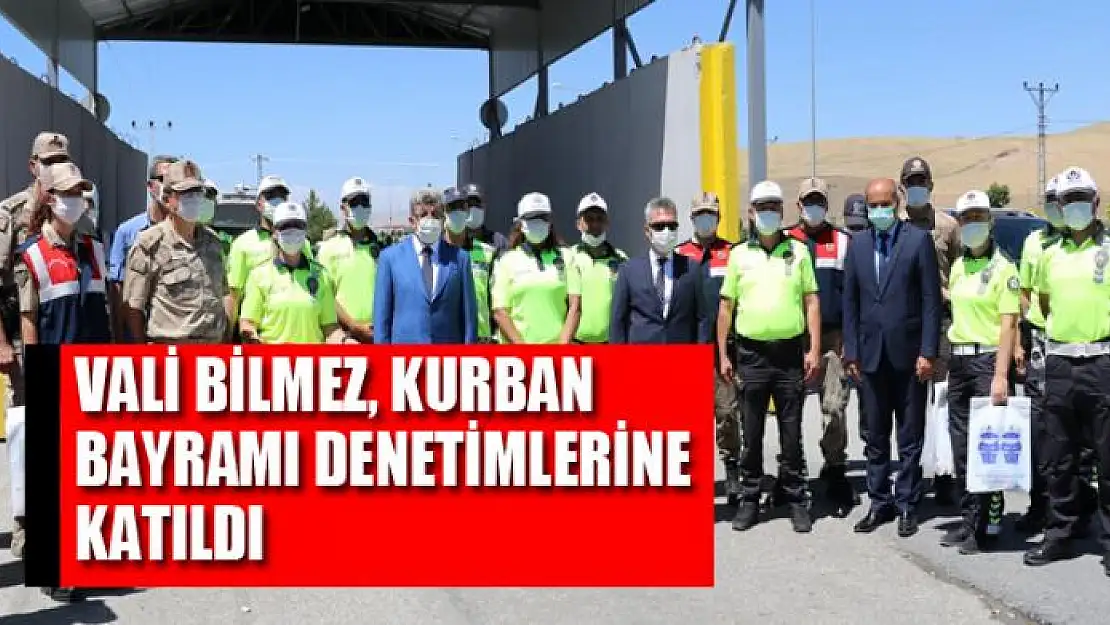 VALİ BİLMEZ, KURBAN BAYRAMI DENETİMLERİNE KATILDI