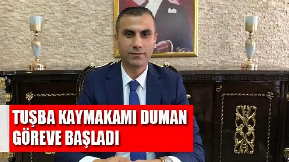 Tuşba Kaymakamı Duman göreve başladı