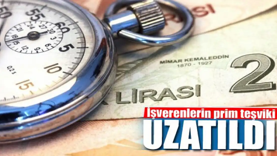 İşverenlerin prim teşviki uzatıldı 