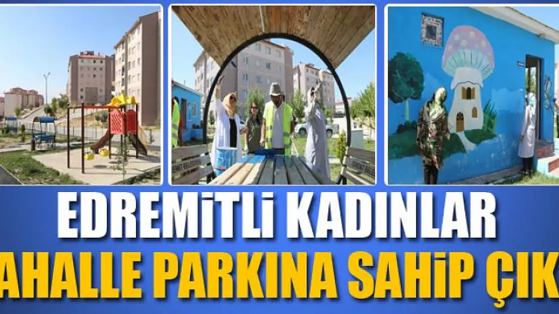 EDREMİTLİ KADINLAR MAHALLE PARKINA SAHİP ÇIKTI