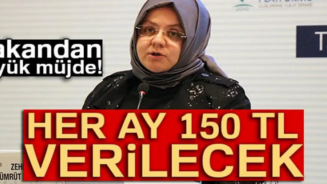 Bakandan büyük müjde! Her ay 150 TL verilecek