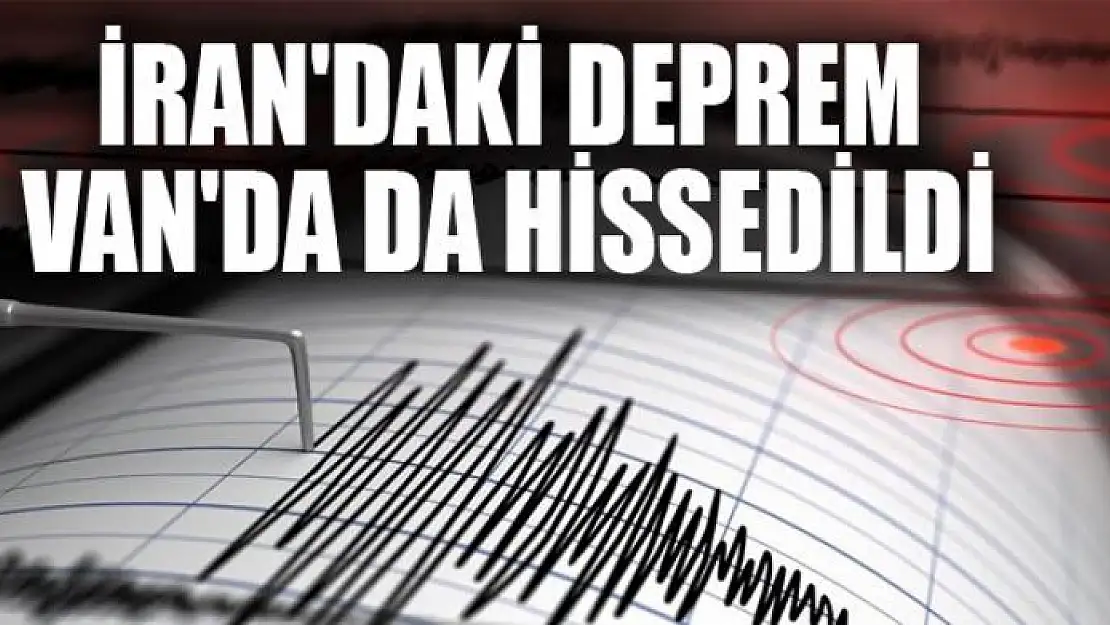 İran'daki deprem Van'da da hissedildi