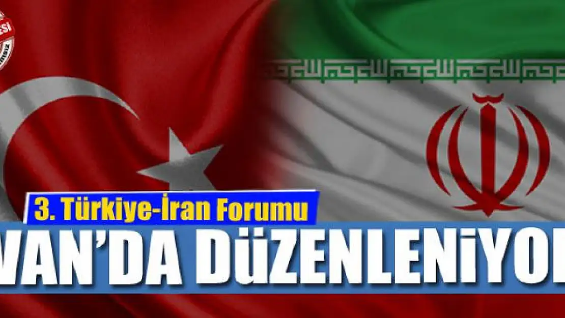 3. Türkiye-İran Forumu Van'da düzenleniyor