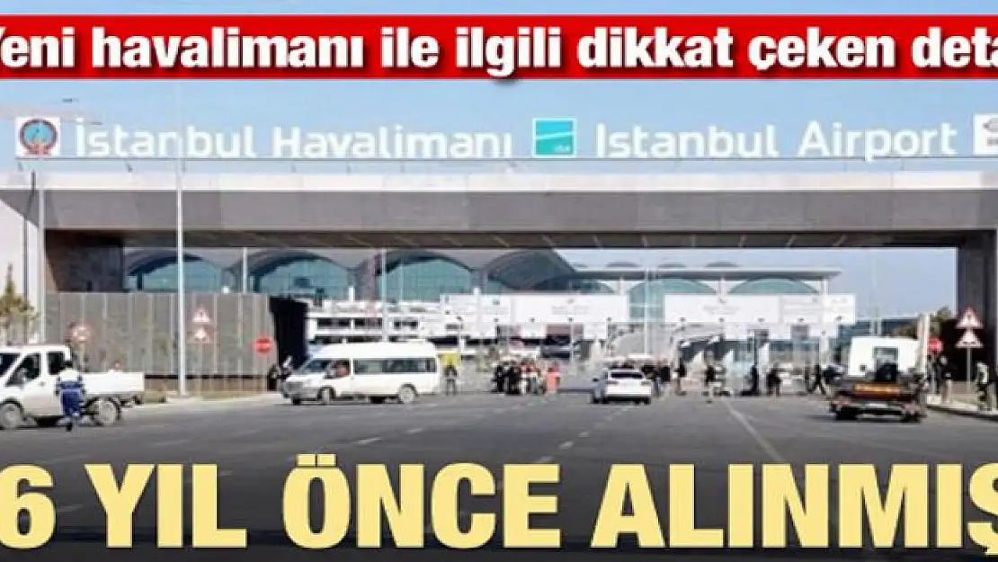 Yeni havalimanı ile ilgili dikkat çeken detay! 16 yıl önce alınmış