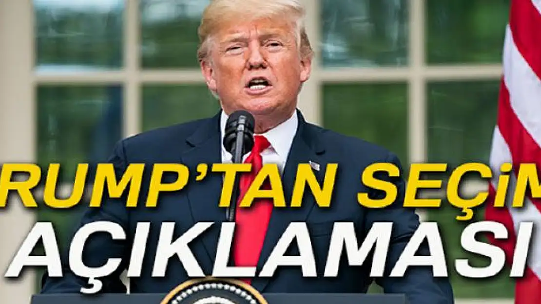 Trump'tan seçim açıklaması