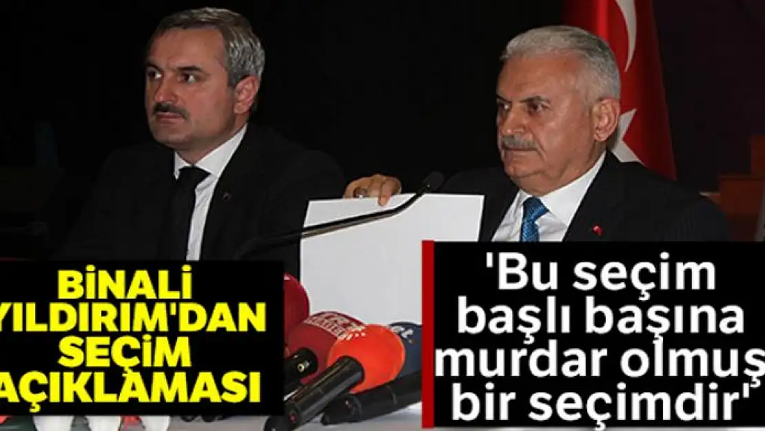 Binali Yıldırım: 'Bu seçim başlı başına murdar olmuş bir seçimdir'