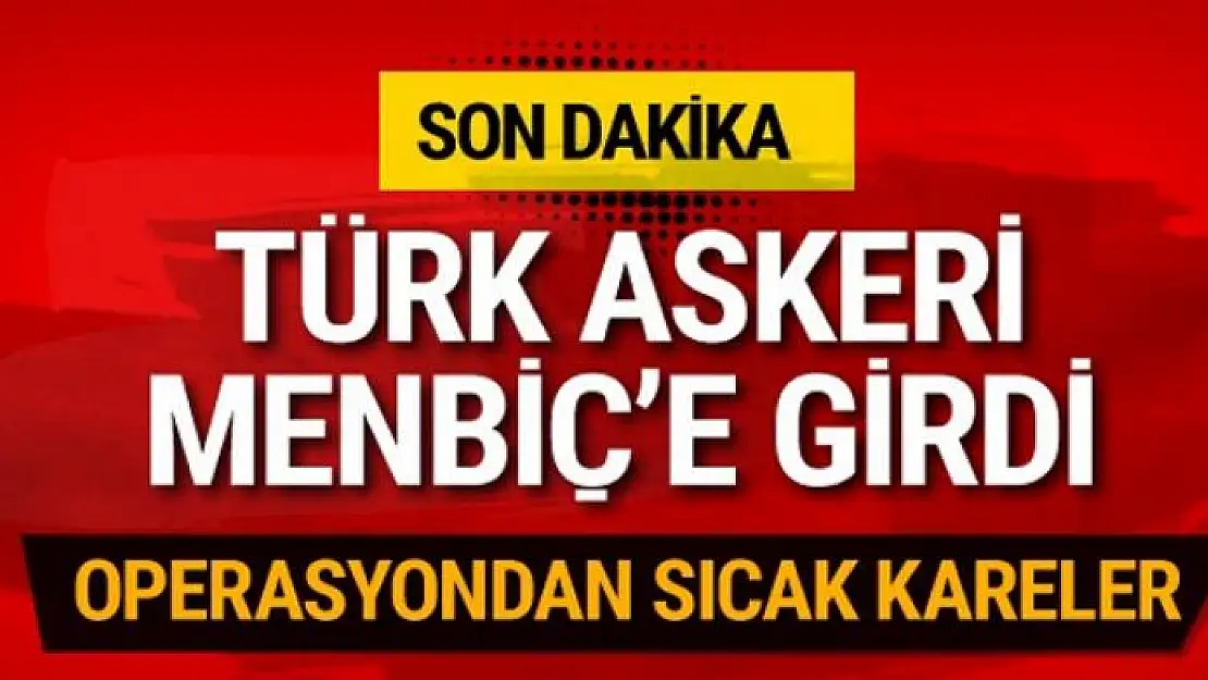 Türk askeri Menbiç'in dış mahallelerine girdi!