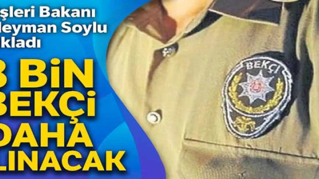 İçişleri Bakanı Süleyman Soylu: '8 bin bekçi daha alacağız'