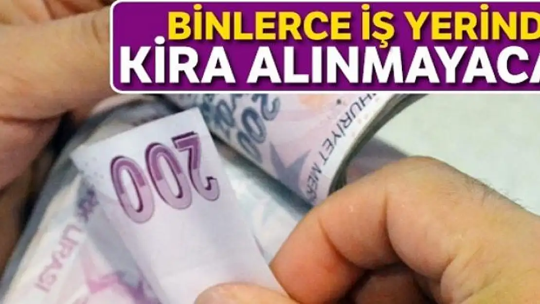 Binlerce iş yerinden kira alınmayacak