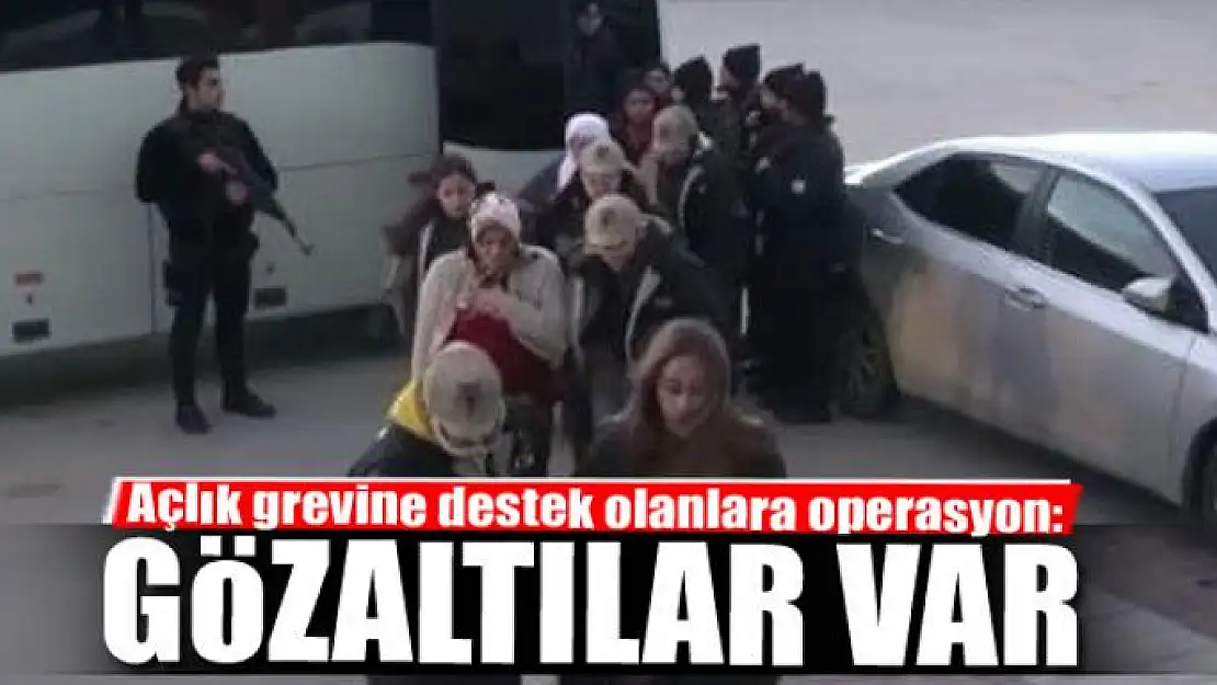 Açlık grevine destek olanlara operasyon: 14 gözaltı