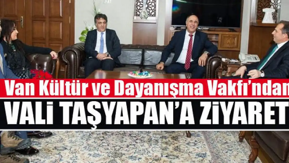 Van Kültür ve Dayanışma Vakfı'ndan Vali Taşyapan'a ziyaret