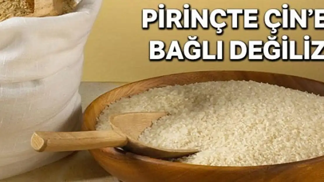 Pirinçte Çin'e bağlı değiliz