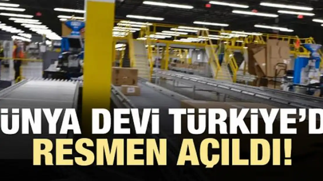 Dünya devi Türkiye'de resmen açıldı