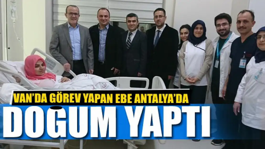 Van'da görev yapan ebe Antalya'da doğum yaptı