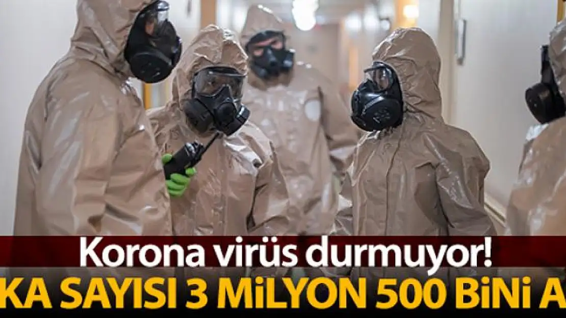 Dünya genelinde korona virüs vaka sayısı 3 milyon 500 bini aştı