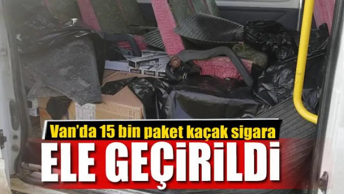 Van'da 15 bin paket kaçak sigara ele geçirildi