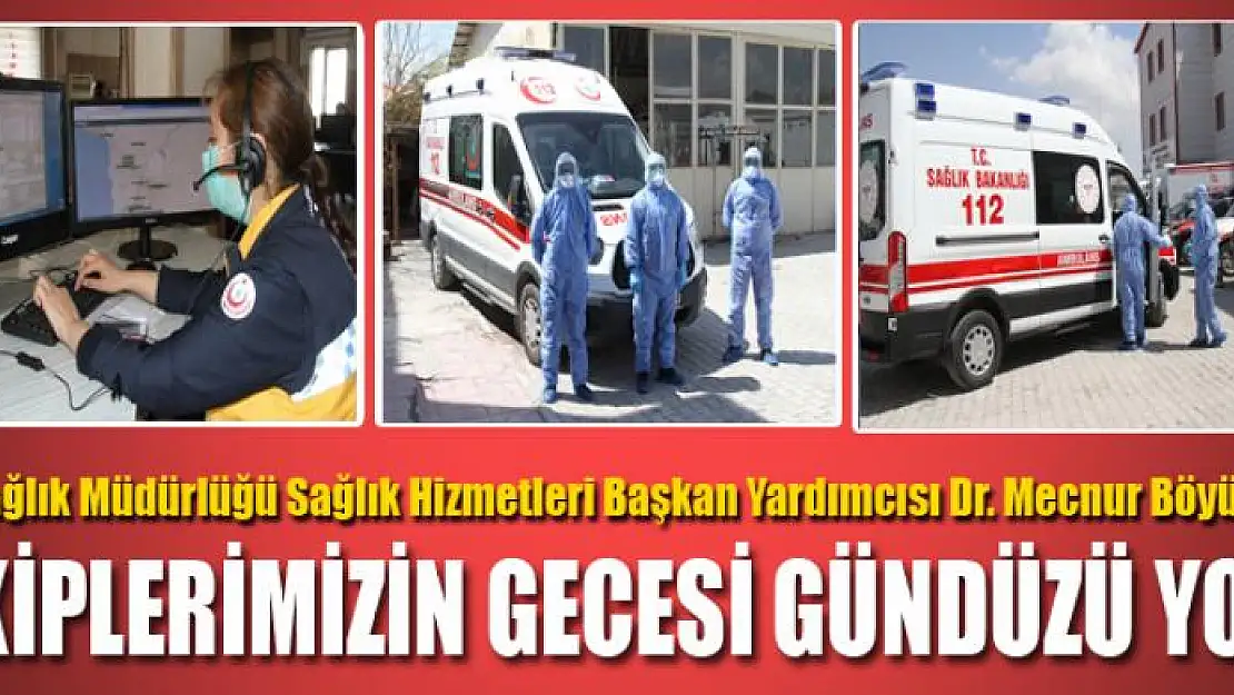 İl Sağlık Müdürlüğü Sağlık Hizmetleri Başkan Yardımcısı Dr. Mecnur Böyük: Ekiplerimizin gecesi gündüzü yok