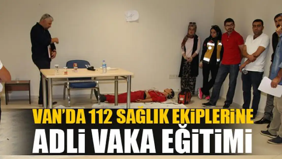 Van'da 112 sağlık ekiplerine adli vaka eğitimi