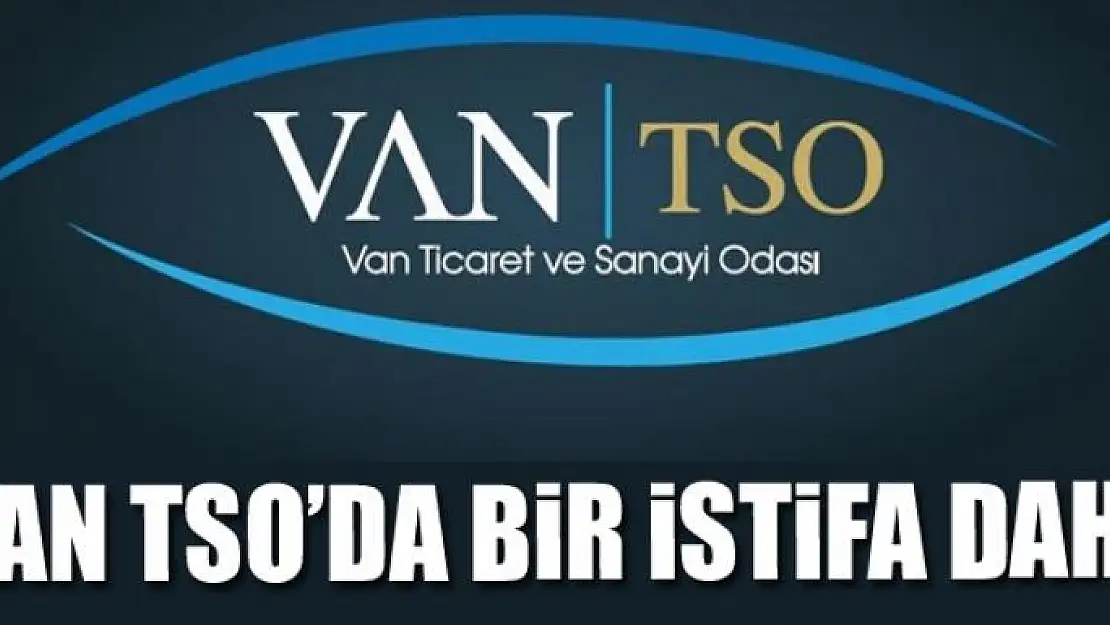 VAN TSO'DA BİR İSTİFA DAHA