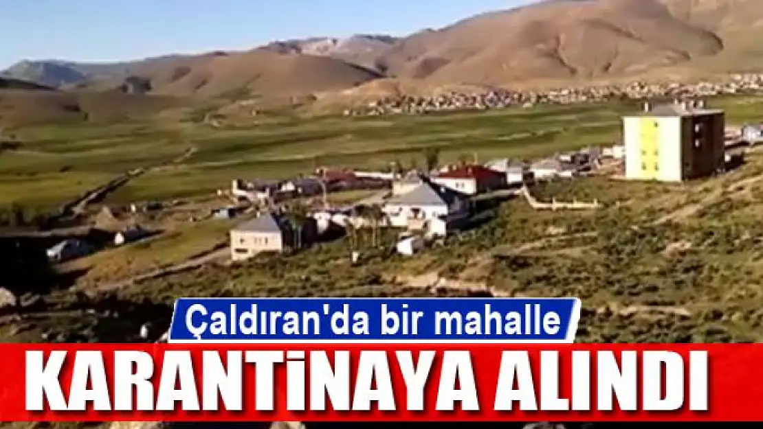 Çaldıran'da bir mahalle karantinaya alındı