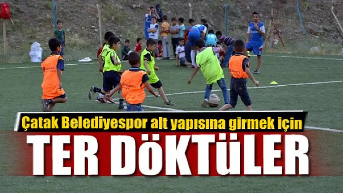 Çatak Belediyespor alt yapısına girmek için ter döktüler