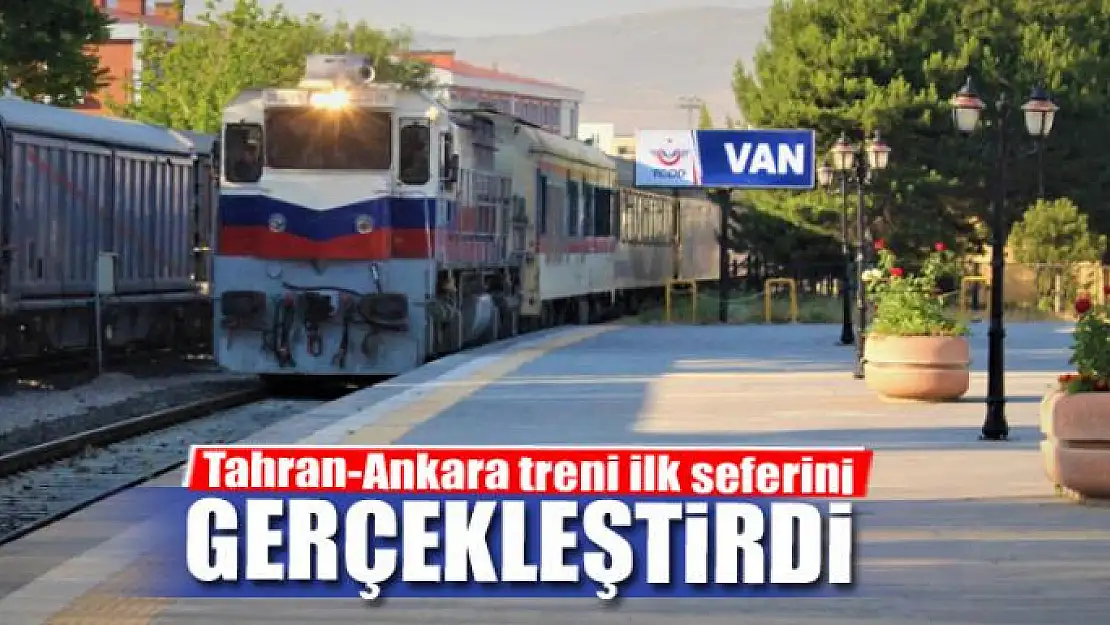 Tahran-Ankara treni ilk seferini gerçekleştirdi