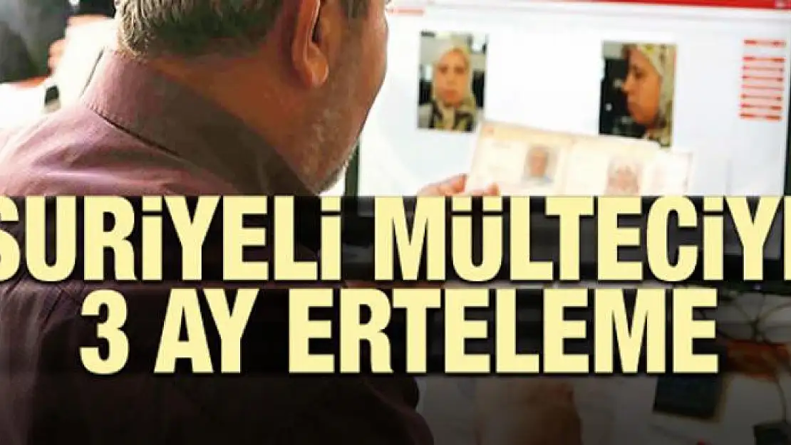 Suriyeli mülteciye 3 ay erteleme