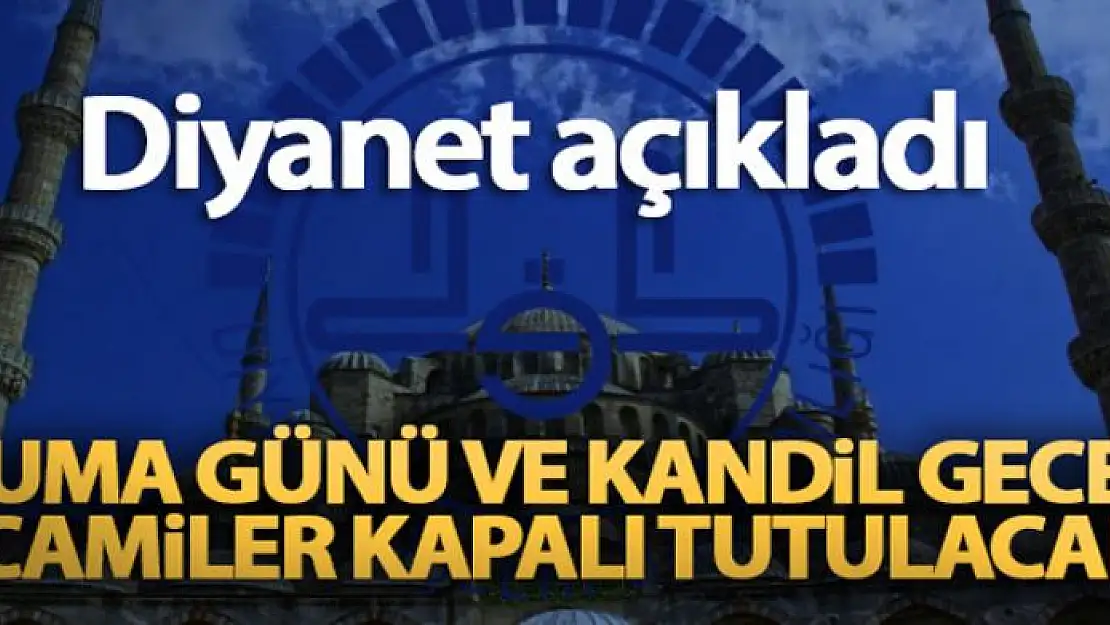 Diyanet İşleri Başkanlığı: 'Cuma günü ve kandil gecesi camiler kapalı tutulacak'