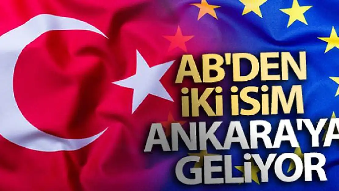 AB'den iki isim Ankara'ya geliyor