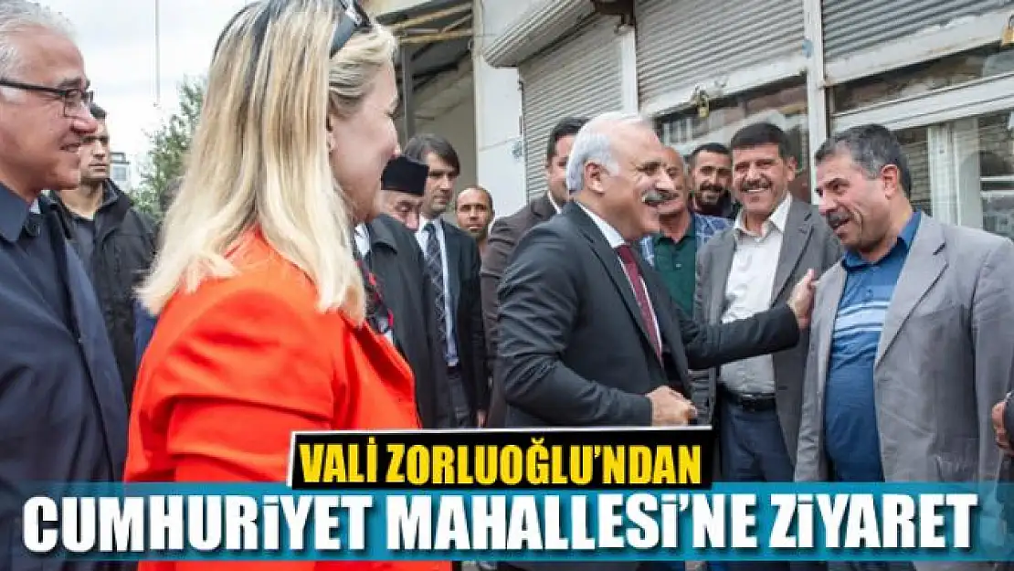 VALİ ZORLUOĞLU'NDAN CUMHURİYET MAHALLESİ'NE ZİYARET