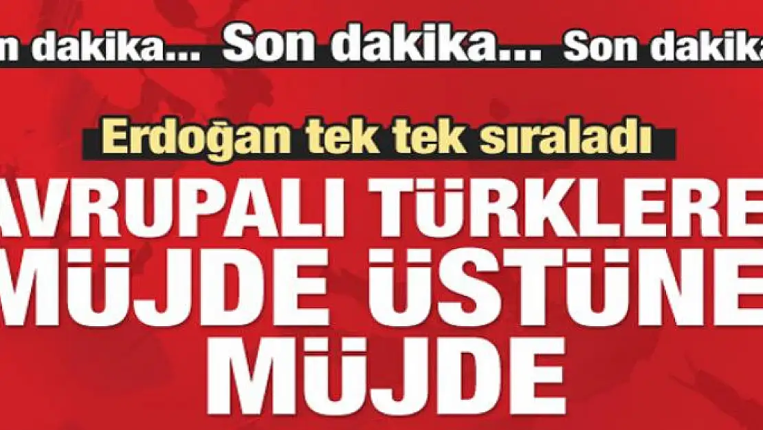 Erdoğan'dan Avrupalı Türklere müjde üstüne müjde